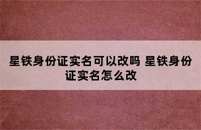 星铁身份证实名可以改吗 星铁身份证实名怎么改